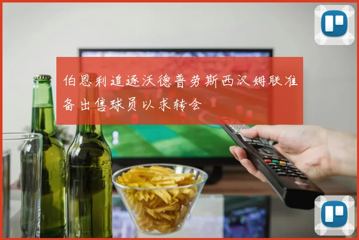 伯恩利追逐沃德普劳斯西汉姆联准备出售球员以求转会